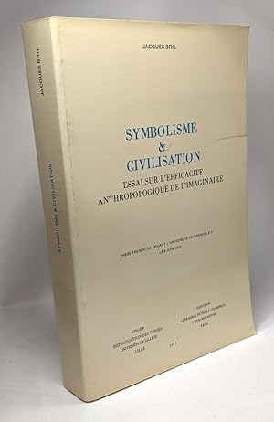 Symbolisme et civilisation : Essai sur l'efficacité anthropologique de l'imaginaire - Thèse unive...