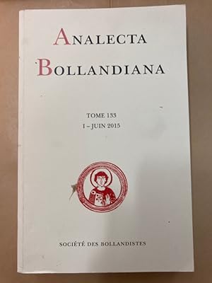 Analecta Bollandiana. Revue Critique d'Hagiographie. A Journal of Critical Hagiography. Tome 133,...