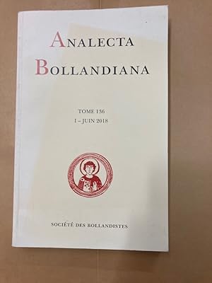 Analecta Bollandiana. Revue Critique d'Hagiographie. A Journal of Critical Hagiography. Tome 136,...