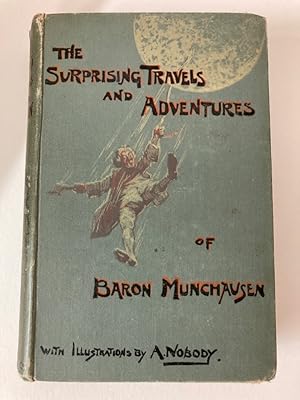 The Surprising Travels and Adventures of Baron Munchausen, with Illustrations by A Nobody.