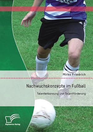 Immagine del venditore per Nachwuchskonzepte im Fuball: Talenterkennung und Talentfrderung venduto da BuchWeltWeit Ludwig Meier e.K.