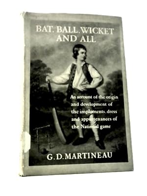 Seller image for Bat, Ball, Wicket and All - an Account of the Origin and Development of the Implements, Dress and Appurtenances of the National Game for sale by World of Rare Books
