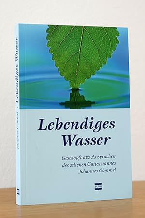 Lebendiges Wasser. Geschöpft aus Ansprachen des Seltenen Gottesmannes Johannes Gommel