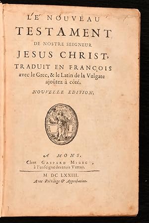 Le Nouveau Testament de Nostre Seigneur Jesus Christ, Traduit en Francois avec le Grec, & le Lati...