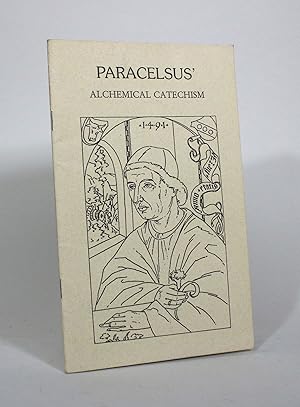 Paracelsus' Alchemical Catechism, Based on a Manuscript Found in the Vatican Library by the Baron...