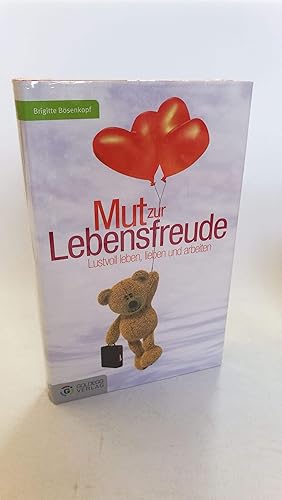 Mut zur Lebensfreude Lustvoll leben, lieben und arbeiten / Brigitte Bösenkopf