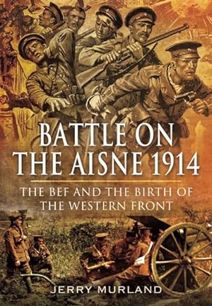 Bild des Verkufers fr Battle on the Aisne 1914 : The Bef and the Birth of the Western Front zum Verkauf von GreatBookPrices