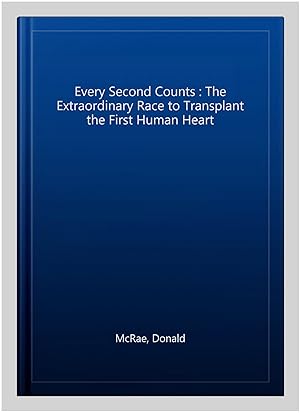 Image du vendeur pour Every Second Counts : The Extraordinary Race to Transplant the First Human Heart mis en vente par GreatBookPrices