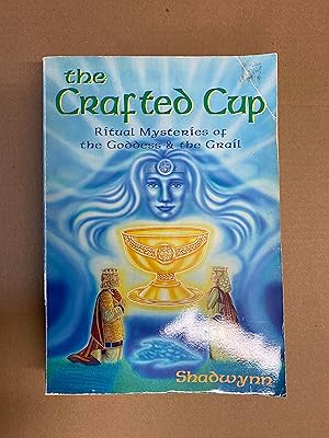 The Crafted Cup: Ritual Mysteries of the Goddess and the Grail