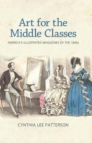 Immagine del venditore per Art for the Middle Classes: America's Illustrated Magazines of the 1840s venduto da The Haunted Bookshop, LLC