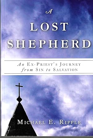 A Lost Shepherd: An Ex-Priest's Journey from Sin to Salvation; An Ex-Priest Journey