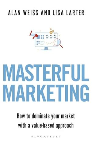Seller image for Masterful Marketing: How to Dominate Your Market With a Value-Based Approach by Weiss, Alan, Larter, Lisa [Paperback ] for sale by booksXpress
