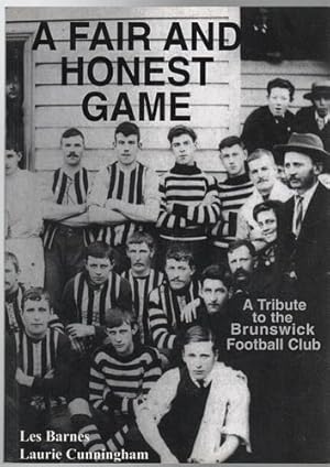 Seller image for A Fair and Honest Game. A Tribute to the Brunswick Football Club. for sale by Time Booksellers