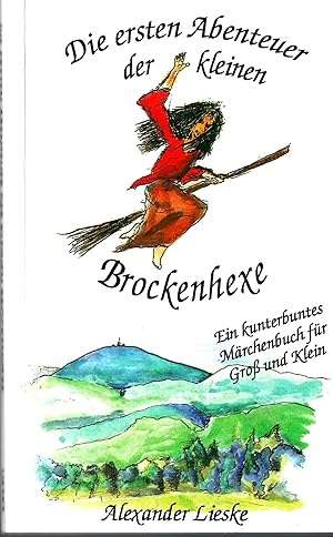 Die ersten Abenteuer der kleinen Brockenhexe; Ein kunterbuntes Märchenbuch für Groß und Klein - N...