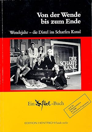 Seller image for Von der Wende bis zum Ende - Die Distel im Wendejahr die Distel im Scharfen Kanal; Ein Distel-Buch und die Dokumentation des 1988 verbotenen Programms - Herausgeber: Gisela Oechelhaeuser - Mit einer Widmung von Peter Ensikat "Fr Herrn . mit allen guten Wnschen von Peter Ensikat - 13. Juni 2002" for sale by Walter Gottfried