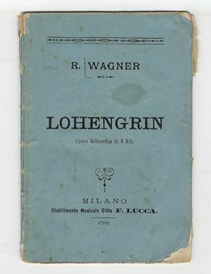 Lohengrin. Grande opera romantica in tre atti. Parole e musica di Riccardo Wagner. Traduzione ita...