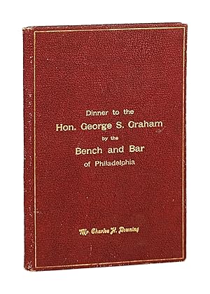 Dinner to the Honourable George S. Graham by the Bench and Bar of Philadelphia, Tuesday Evening, ...