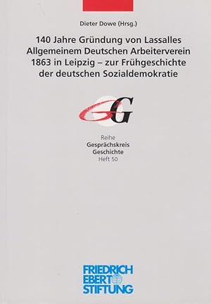 Bild des Verkufers fr 140 Jahre Grndung von Lassalles Allgemeinem Deutschen Arbeiterverein 1863 in Leipzig - zur Frhgeschichte der deutschen Sozialdemokratie: Dokumentation einer Veranstaltung am 19. Mai 2003 in der Alten Handelsbrse in Leipzig. (Gesprchskreis Geschichte /Friedrich-Ebert-Stiftung ; 50). zum Verkauf von Brbel Hoffmann