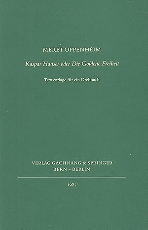 Seller image for Meret Oppenheim. Kaspar Hauser Oder Die Goldene Freiheit. Textvorlage Fuer Ein Drehbuch for sale by Stefan Schuelke Fine Books