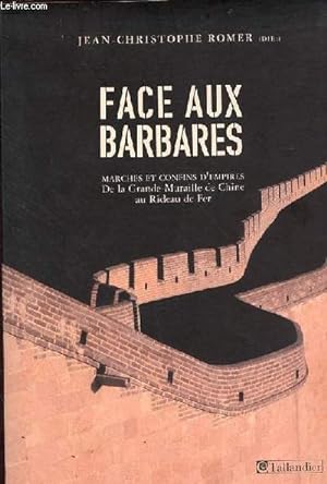 Seller image for Face aux barbares - marches et confins d'empires - De la grande muraille de Chine au Rideau de fer for sale by Le-Livre