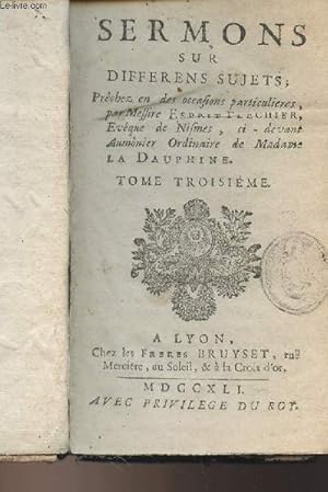 Bild des Verkufers fr Sermons sur differens sujets ; Prchez en occasions particulieres, par Messire Esprit Flechier, Evque de Nismes, ci-devant Aumnier Ordinaire de Madame La Dauphine - Tome 3 zum Verkauf von Le-Livre