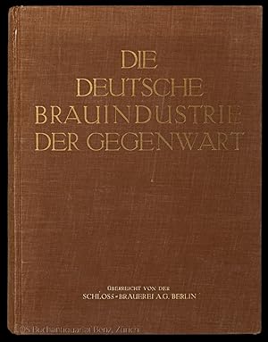 Die deutsche Brauindustrie der Gegenwart. Herausgegeben unter Förderung des Reichsernährungsminis...