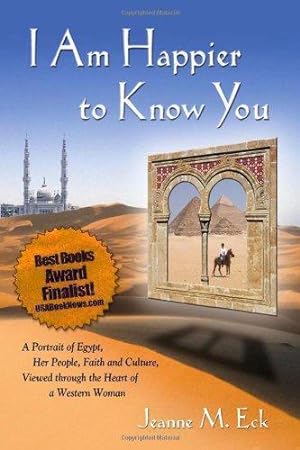 Seller image for I Am Happier to Know You: A Portrait of Egypt, Her People, Faith & Culture, Viewed Through the Heart of a Western Woman for sale by WeBuyBooks