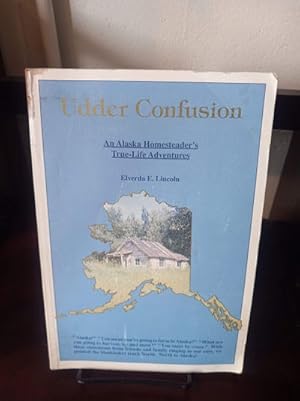 Seller image for Udder Confusion: An Alaska Homesteader's True-Life Adventures for sale by Stone Soup Books Inc