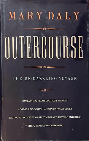 Seller image for Outercourse: The be-dazzling voyage : containing recollections from my Logbook of a radical feminist philosopher (be-ing an account of my time/space travels and ideas--then, again, now, and how) for sale by Last Word Books