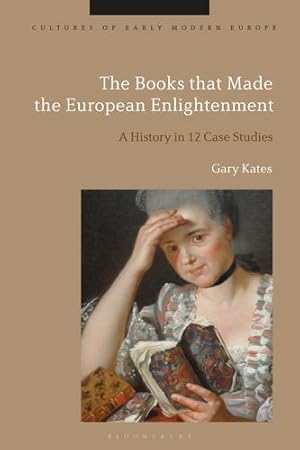 Immagine del venditore per The Books that Made the European Enlightenment: A History in 12 Case Studies (Cultures of Early Modern Europe) by Kates, Gary [Hardcover ] venduto da booksXpress