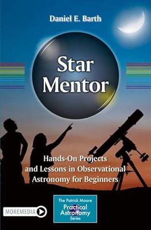 Bild des Verkufers fr Star Mentor: Hands-On Projects and Lessons in Observational Astronomy for Beginners (The Patrick Moore Practical Astronomy Series) by Barth, Daniel E. [Paperback ] zum Verkauf von booksXpress