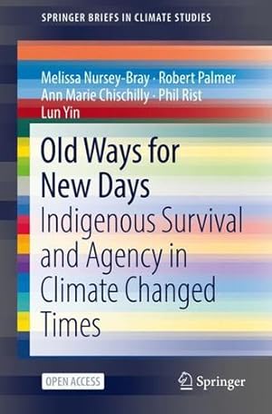 Seller image for Old Ways for New Days: Indigenous Survival and Agency in Climate Changed Times (SpringerBriefs in Climate Studies) by Nursey-Bray, Melissa, Palmer, Robert, Chischilly, Ann Marie, Rist, Phil, Yin, Lun [Paperback ] for sale by booksXpress