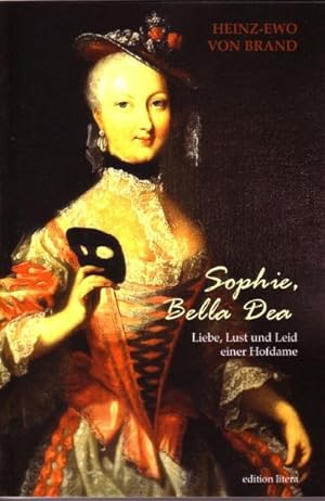 Sophie, Bella Dea Dame dÂ atour der Königin Elisabeth Christine von Preußen Liebe, Lust und Leid ...