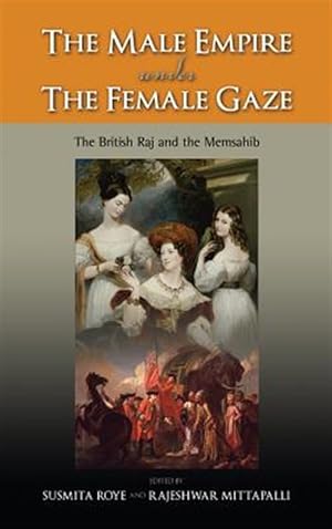 Seller image for The Male Empire Under the Female Gaze: The British Raj and the Memsahib for sale by GreatBookPrices