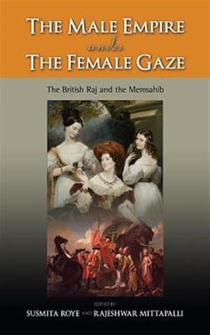 Seller image for The Male Empire Under the Female Gaze: The British Raj and the Memsahib for sale by GreatBookPricesUK