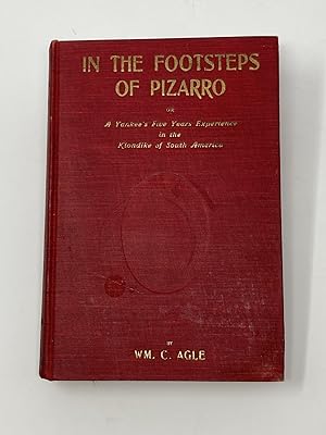 Imagen del vendedor de IN THE FOOTSTEPS OF PIZARRO: OR A YANKEE'S FIVE YEARS EXPERIENCE IN THE KLONDIKE OF SOUTH AMERICA a la venta por Aardvark Rare Books, ABAA