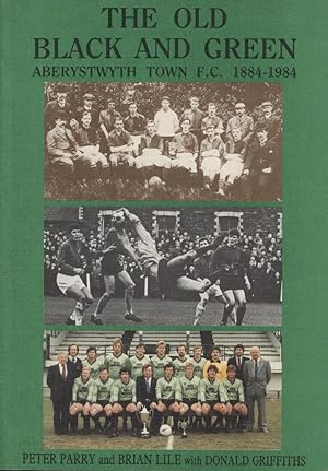 Bild des Verkufers fr THE OLD BLACK AND GREEN - ABERYSTWYTH TOWN FOOTBALL CLUB 1884-1984 zum Verkauf von Sportspages