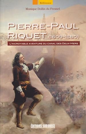Seller image for Pierre-Paul Riquet (1609-1680), L'Incroyable aventure du canal des deux mers for sale by Librairie du Bacchanal