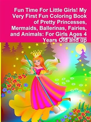 Seller image for Fun Time For Little Girls! My Very First Fun Coloring Book of Pretty Princesses, Mermaids, Ballerinas, Fairies, and Animals: For Girls Ages 4 Years Ol for sale by GreatBookPrices