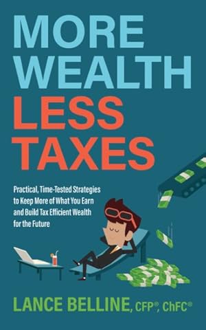 Seller image for More Wealth, Less Taxes : Practical, Time-tested Strategies Tokeepmore of What Your Earn and Build Tax Efficient Wealth for the Future for sale by GreatBookPrices