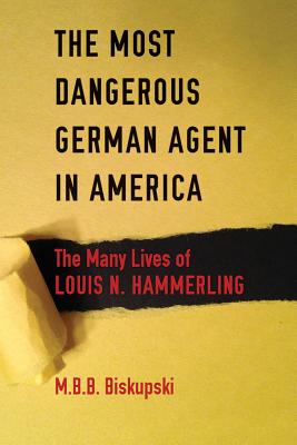 Image du vendeur pour The Most Dangerous German Agent in America: The Many Lives of Louis N. Hammerling (Paperback or Softback) mis en vente par BargainBookStores