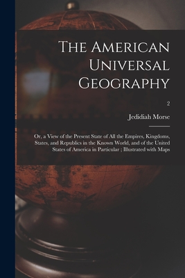 Seller image for The American Universal Geography: or, a View of the Present State of All the Empires, Kingdoms, States, and Republics in the Known World, and of the U (Paperback or Softback) for sale by BargainBookStores
