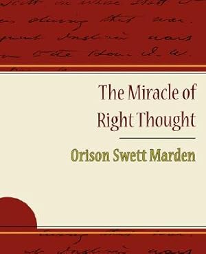 Imagen del vendedor de The Miracle of Right Thought - Orison Swett Marden (Paperback or Softback) a la venta por BargainBookStores