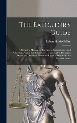Immagine del venditore per The Executor's Guide: a Complete Manual for Executors, Administrators and Guardians, With a Full Exposition of Their Rights, Privileges, Dut (Hardback or Cased Book) venduto da BargainBookStores