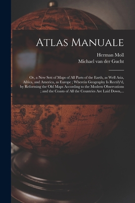 Image du vendeur pour Atlas Manuale: or, a New Sett of Maps of All Parts of the Earth, as Well Asia, Africa, and America, as Europe; Wherein Geography is R (Paperback or Softback) mis en vente par BargainBookStores