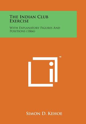 Bild des Verkufers fr The Indian Club Exercise: With Explanatory Figures and Positions (1866) (Paperback or Softback) zum Verkauf von BargainBookStores