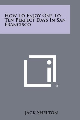 Bild des Verkufers fr How to Enjoy One to Ten Perfect Days in San Francisco (Paperback or Softback) zum Verkauf von BargainBookStores