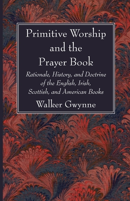 Seller image for Primitive Worship and the Prayer Book: Rationale, History, and Doctrine of the English, Irish, Scottish, and American Books (Paperback or Softback) for sale by BargainBookStores