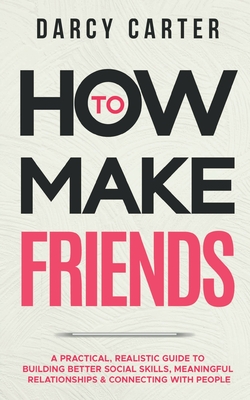 Seller image for How to Make Friends: A Practical, Realistic Guide To Building Better Social Skills, Meaningful Relationships & Connecting With People (Paperback or Softback) for sale by BargainBookStores