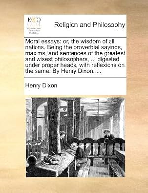 Seller image for Moral Essays: Or, the Wisdom of All Nations. Being the Proverbial Sayings, Maxims, and Sentences of the Greatest and Wisest Philosop (Paperback or Softback) for sale by BargainBookStores